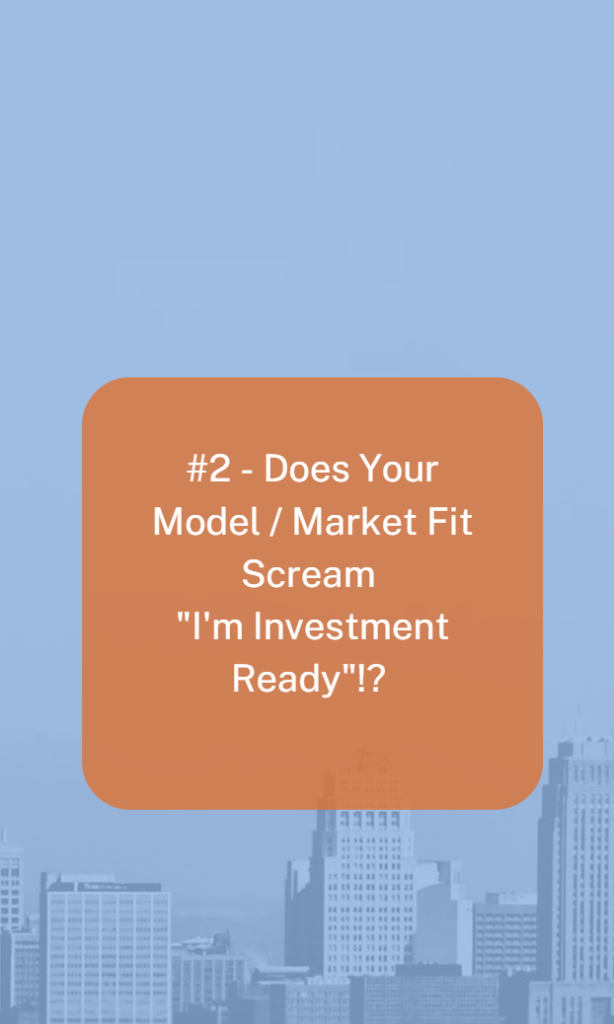 IS YOUR MARKET FIT AND BUSINESS MODEL INVESTMENT READY